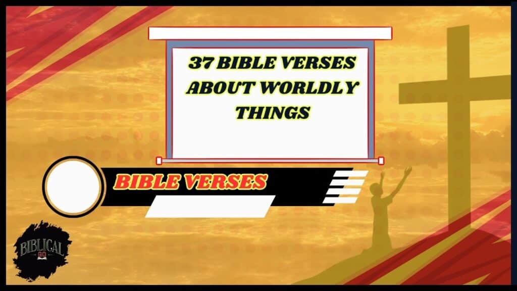 37 Bible Verses About Worldly Things
